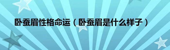 卧蚕眉性格命运（卧蚕眉是什么样子）
