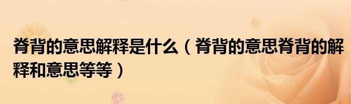 脊背的意思解释是什么（脊背的意思脊背的解释和意思等等）