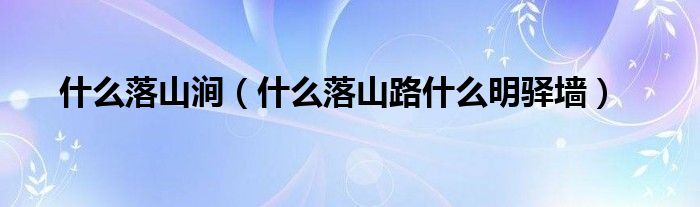 什么落山涧（什么落山路什么明驿墙）