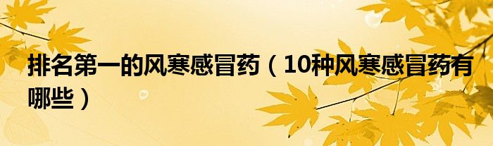 排名第一的风寒感冒药（10种风寒感冒药有哪些）