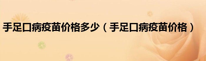 手足口病疫苗价格多少（手足口病疫苗价格）