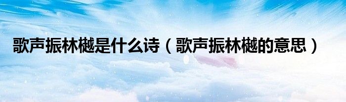 歌声振林樾是什么诗（歌声振林樾的意思）
