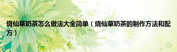 烧仙草奶茶怎么做法大全简单（烧仙草奶茶的制作方法和配方）