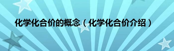 化学化合价的概念（化学化合价介绍）