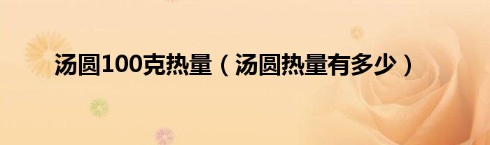 汤圆100克热量（汤圆热量有多少）