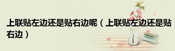 上联贴左边还是贴右边呢（上联贴左边还是贴右边）