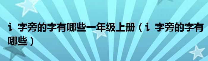 讠字旁的字有哪些一年级上册（讠字旁的字有哪些）