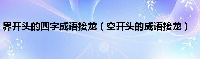 界开头的四字成语接龙（空开头的成语接龙）