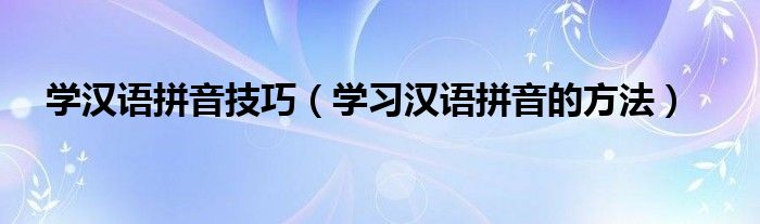 学汉语拼音技巧（学习汉语拼音的方法）