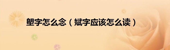 塱字怎么念（娬字应该怎么读）