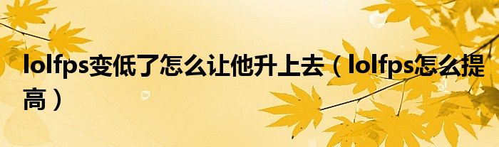 lolfps变低了怎么让他升上去（lolfps怎么提高）