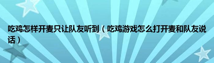 吃鸡怎样开麦只让队友听到（吃鸡游戏怎么打开麦和队友说话）