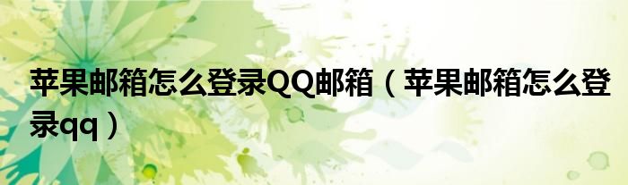 苹果邮箱怎么登录QQ邮箱（苹果邮箱怎么登录qq）