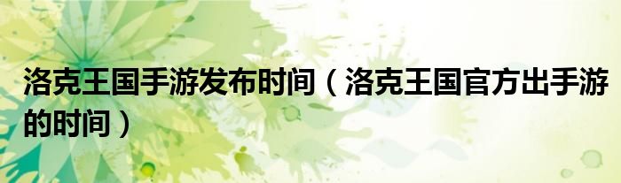 洛克王国手游发布时间（洛克王国官方出手游的时间）