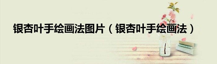 银杏叶手绘画法图片（银杏叶手绘画法）