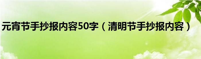 元宵节手抄报内容50字（清明节手抄报内容）