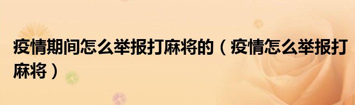 疫情期间怎么举报打麻将的（疫情怎么举报打麻将）
