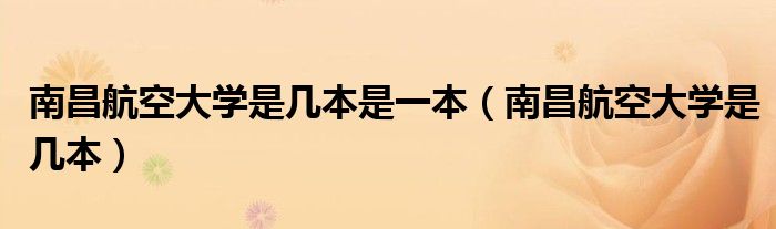南昌航空大学是几本是一本（南昌航空大学是几本）