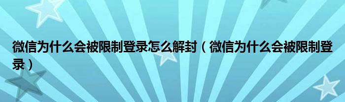 微信为什么会被限制登录怎么解封（微信为什么会被限制登录）