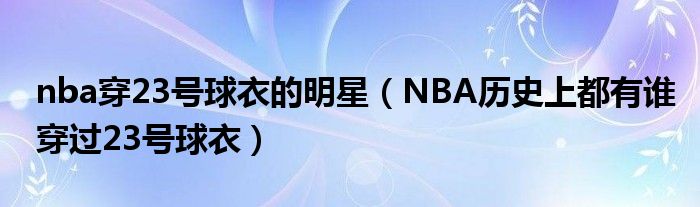 nba穿23号球衣的明星（NBA历史上都有谁穿过23号球衣）