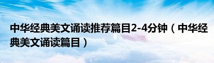 中华经典美文诵读推荐篇目2-4分钟（中华经典美文诵读篇目）