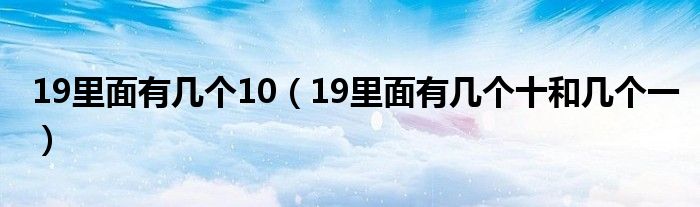 19里面有几个10（19里面有几个十和几个一）