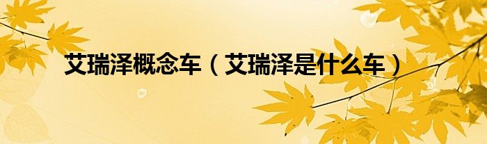 艾瑞泽概念车（艾瑞泽是什么车）