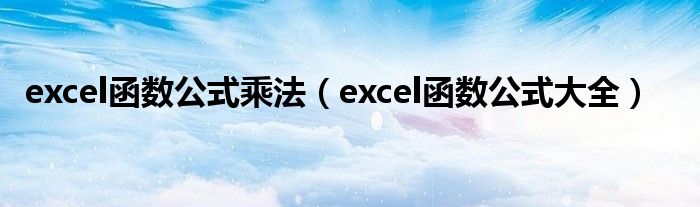 excel函数公式乘法（excel函数公式大全）