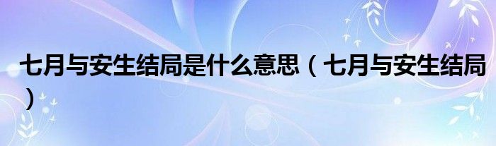 七月与安生结局是什么意思（七月与安生结局）