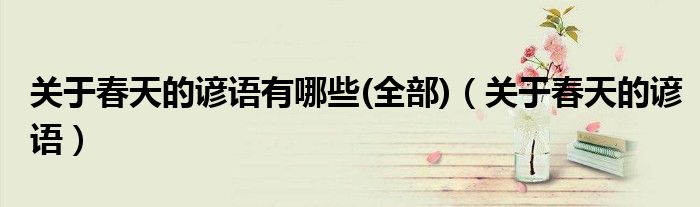 关于春天的谚语有哪些(全部)（关于春天的谚语）