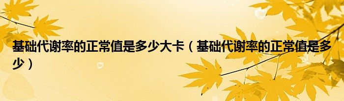 基础代谢率的正常值是多少大卡（基础代谢率的正常值是多少）