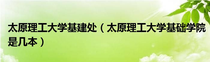 太原理工大学基建处（太原理工大学基础学院是几本）