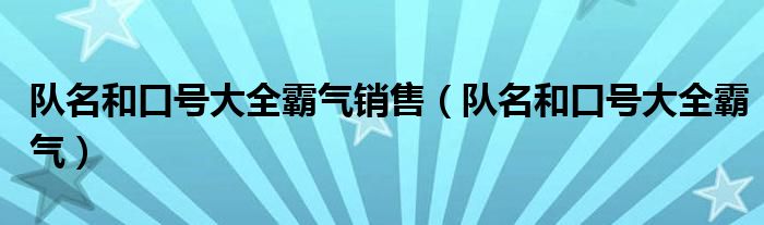 队名和口号大全霸气销售（队名和口号大全霸气）