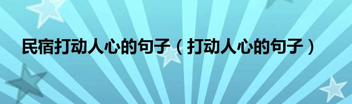 民宿打动人心的句子（打动人心的句子）