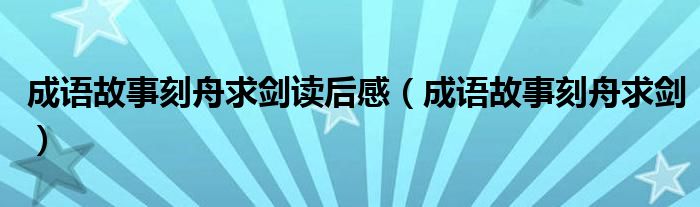 成语故事刻舟求剑读后感（成语故事刻舟求剑）