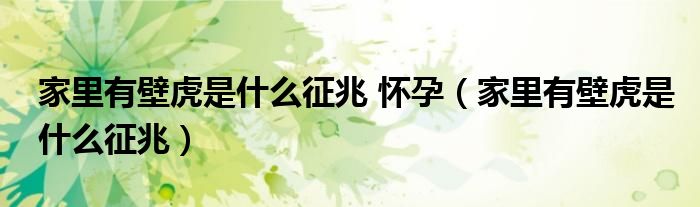 家里有壁虎是什么征兆 怀孕（家里有壁虎是什么征兆）