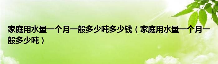 家庭用水量一个月一般多少吨多少钱（家庭用水量一个月一般多少吨）