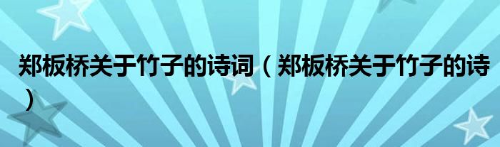 郑板桥关于竹子的诗词（郑板桥关于竹子的诗）