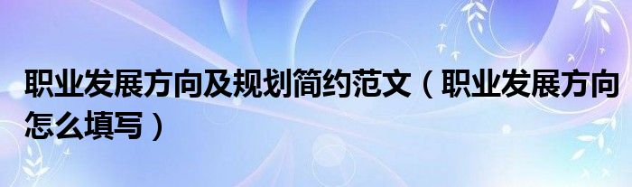 职业发展方向及规划简约范文（职业发展方向怎么填写）