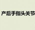 产后手指头关节痛（产后手指关节痛怎么办）