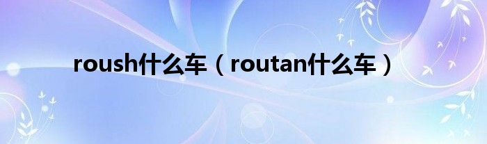 roush什么车（routan什么车）