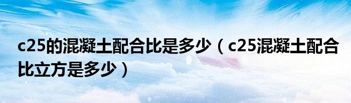 c25的混凝土配合比是多少（c25混凝土配合比立方是多少）