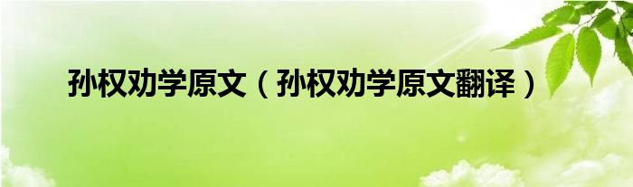 孙权劝学原文（孙权劝学原文翻译）