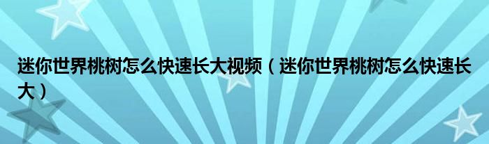 迷你世界桃树怎么快速长大视频（迷你世界桃树怎么快速长大）