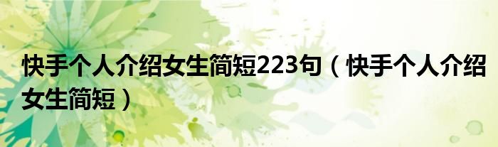 快手个人介绍女生简短223句（快手个人介绍女生简短）