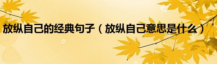 放纵自己的经典句子（放纵自己意思是什么）
