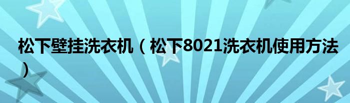 松下壁挂洗衣机（松下8021洗衣机使用方法）