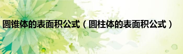 圆锥体的表面积公式（圆柱体的表面积公式）