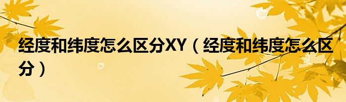 经度和纬度怎么区分XY（经度和纬度怎么区分）
