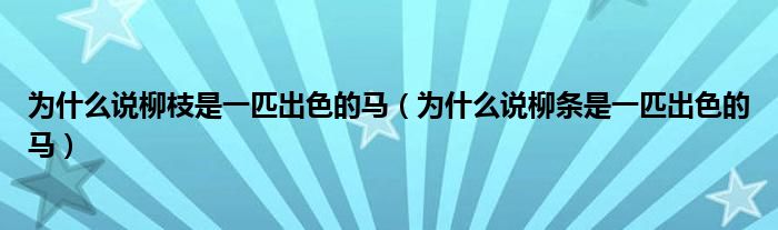 为什么说柳枝是一匹出色的马（为什么说柳条是一匹出色的马）
